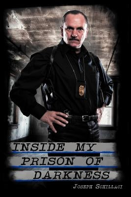 Inside My Prison of Darkness: Understanding Post-Traumatic Stress Disorder by Schillaci, Joseph