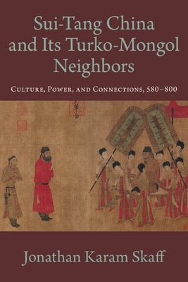 Sui-Tang China and Its Turko-Mongol Neighbors by Skaff, Jonathan Karam