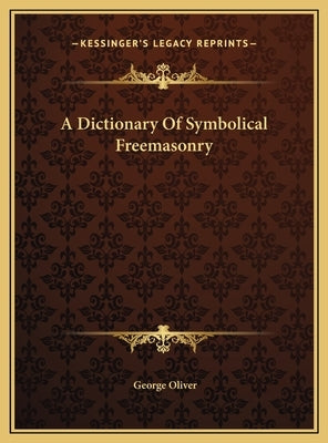 A Dictionary Of Symbolical Freemasonry by Oliver, George