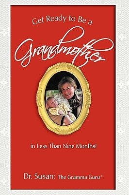 Get Ready to Be a Grandmother: in Less Than Nine Months! by Dr Susan