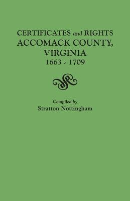 Certificates and Rights, Accomack County, Virginia, 1663-1709 by Nottingham, Stratton