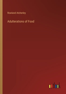 Adulterations of Food by Atcherley, Rowland