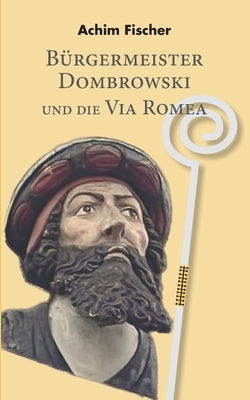 Bürgermeister Dombrowski und die Via Romea by Fischer, Achim