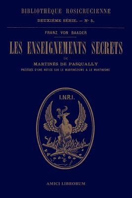 Les enseignements secrets de Martinès de Pasqually. Notice historique sur le martinézisme et le martinisme by Philipon, René