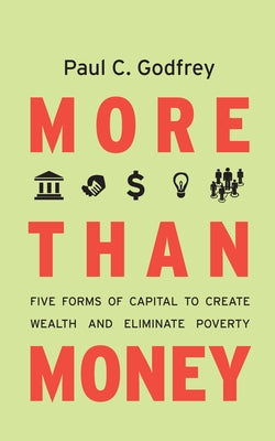 More Than Money: Five Forms of Capital to Create Wealth and Eliminate Poverty by Godfrey, Paul