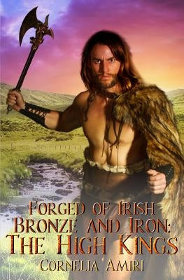 Forged of Irish Bronze and Iron: The High Kings by Starr, Kyra