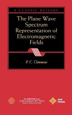 The Plane Wave Spectrum Representation of Electromagnetic Fields: (Reissue 1996 with Additions) by Clemmow, P. C.