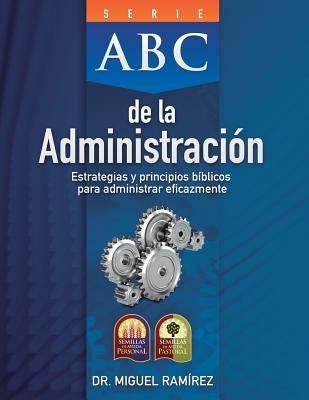 ABC de la Administración: Estrategias y Principios Bíblicos para Administrar Eficazmente by Ramírez, Miguel