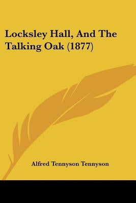 Locksley Hall, And The Talking Oak (1877) by Tennyson, Alfred