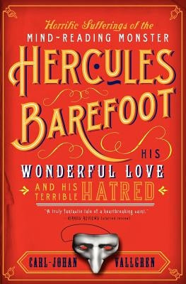 The Horrific Sufferings of the Mind-Reading Monster Hercules Barefoot: His Wonderful Love and His Terrible Hatred by Vallgren, Carl-Johan