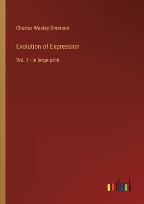 Evolution of Expression: Vol. 1 - in large print by Emerson, Charles Wesley
