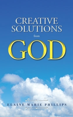Creative Solutions from GOD by Phillips, Elaine Marie