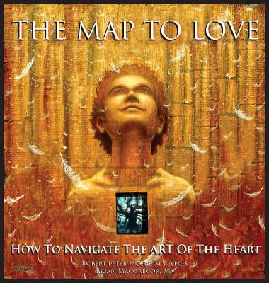 The Map To Love: How To Navigate The Art Of The Heart by Jacoby, Robert Peter