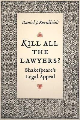 Kill All the Lawyers?: Shakespeare's Legal Appeal by Kornstein, Daniel