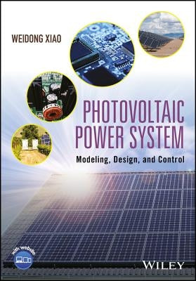 Photovoltaic Power System: Modeling, Design, and Control by Xiao, Weidong