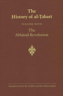 The History of Al-Tabari Vol. 27: The 'abbasid Revolution A.D. 743-750/A.H. 126-132 by Williams, John Alden