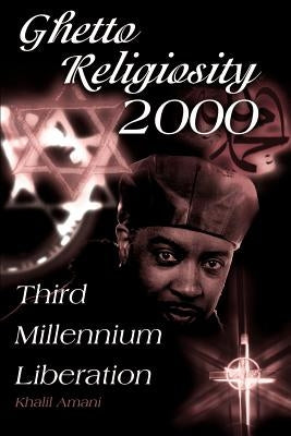 Ghetto Religiosity 2000: Third Millennium Liberation by Amani, Khalil