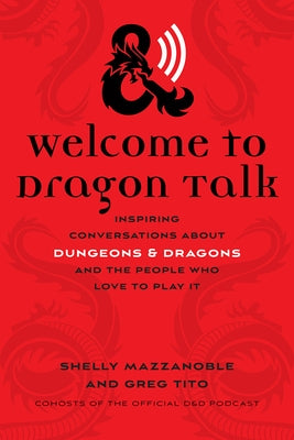 Welcome to Dragon Talk: Inspiring Conversations about Dungeons & Dragons and the People Who Love to Play It by Mazzanoble, Shelly