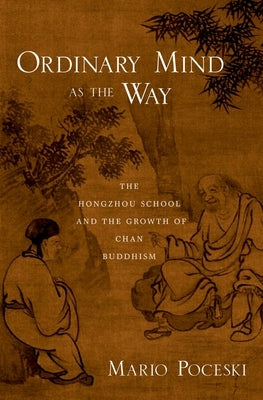 Ordinary Mind as the Way: The Hongzhou School and the Growth of Chan Buddhism by Poceski, Mario