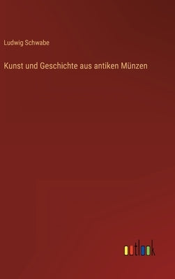 Kunst und Geschichte aus antiken Münzen by Schwabe, Ludwig