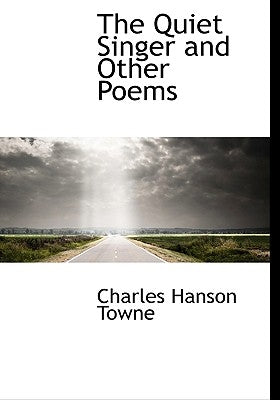 The Quiet Singer and Other Poems by Towne, Charles Hanson