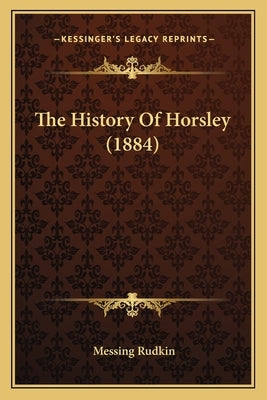 The History Of Horsley (1884) by Rudkin, Messing