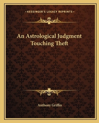 An Astrological Judgment Touching Theft by Griffin, Anthony