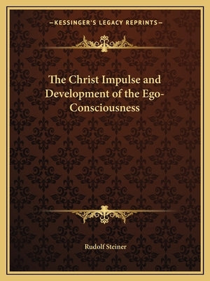 The Christ Impulse and Development of the Ego-Consciousness by Steiner, Rudolf