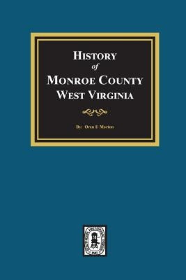 A History of Monroe County, West Virginia by Morton, Oren F.