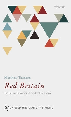 Red Britain: The Russian Revolution in Mid-Century Culture by Taunton, Matthew