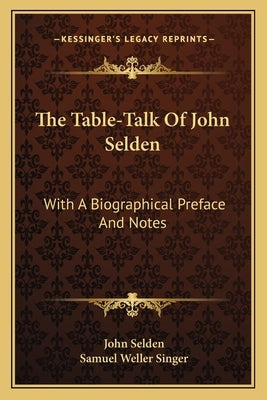 The Table-Talk of John Selden: With a Biographical Preface and Notes by Selden, John