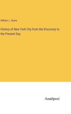 History of New York City from the Discovery to the Present Day by Stone, William L.