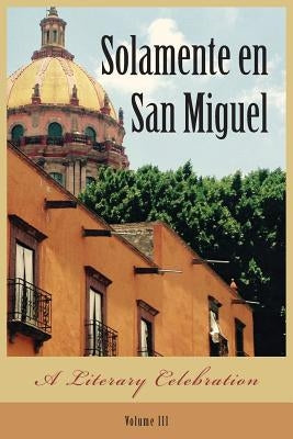 Solamente en San Miguel: A Literary Celebration by Gille, Judith
