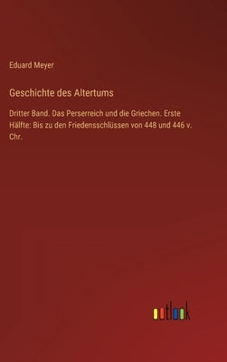 Geschichte des Altertums: Dritter Band. Das Perserreich und die Griechen. Erste Hälfte: Bis zu den Friedensschlüssen von 448 und 446 v. Chr. by Meyer, Eduard