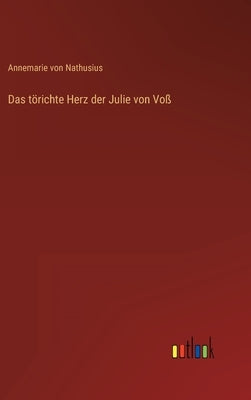 Das törichte Herz der Julie von Voß by Nathusius, Annemarie Von