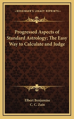 Progressed Aspects of Standard Astrology; The Easy Way to Calculate and Judge by Benjamine, Elbert