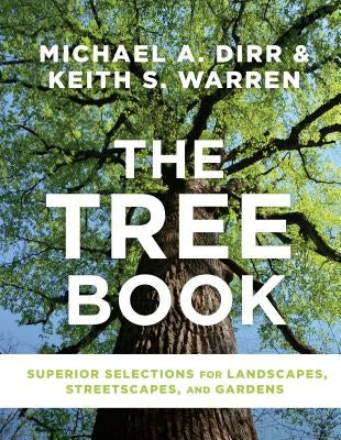 The Tree Book: Superior Selections for Landscapes, Streetscapes, and Gardens by Dirr, Michael A.