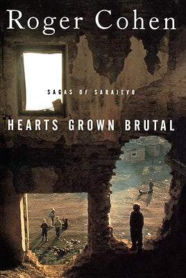 Hearts Grown Brutal: Sagas of Sarajevo by Cohen, Roger