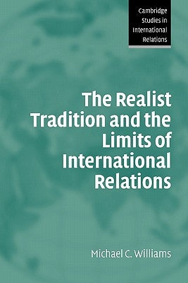 The Realist Tradition and the Limits of International Relations by Williams, Michael C.