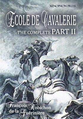 Ecole de Cavalerie Part II Expanded Edition: with an Appendix from Part I On the Bridle by De La Gueriniere, Francois Robichon