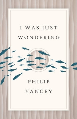I Was Just Wondering (Rev) by Yancey, Philip