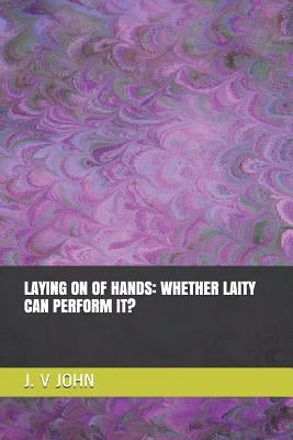 Laying on of Hands: Whether Laity Can Perform It? by John, J. V.