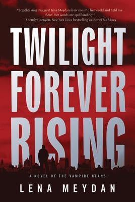 Twilight Forever Rising: A Novel of the Vampire Clans by Meydan, Lena