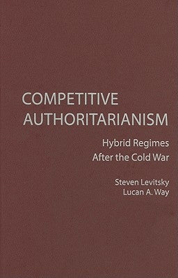 Competitive Authoritarianism: Hybrid Regimes After the Cold War by Levitsky, Steven