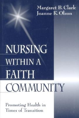 Nursing Within a Faith Community: Promoting Health in Times of Transition by Clark, Margaret B.