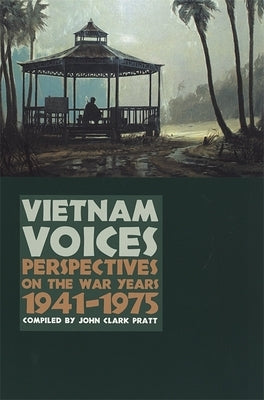 Vietnam Voices: Perspectives on the War Years, 1941-1975 by Pratt, John Clark