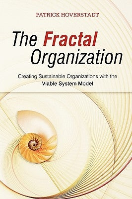 The Fractal Organization: Creating Sustainable Organizations with the Viable System Model by Hoverstadt, Patrick