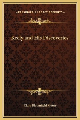Keely and His Discoveries by Moore, Clara Bloomfield