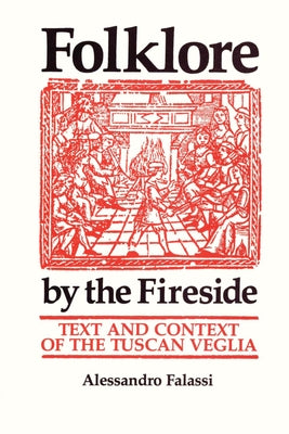 Folklore by the Fireside: Text and Context of the Tuscan Veglia by Falassi, Alessandro