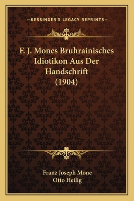 F. J. Mones Bruhrainisches Idiotikon Aus Der Handschrift (1904) by Mone, Franz Joseph